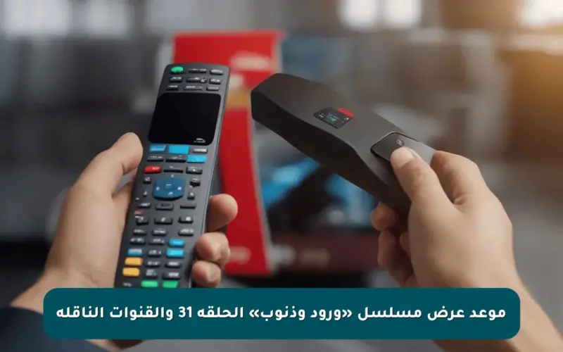 موعد عرض مسلسل «ورود وذنوب» الحلقة 31 والقنوات الناقلة